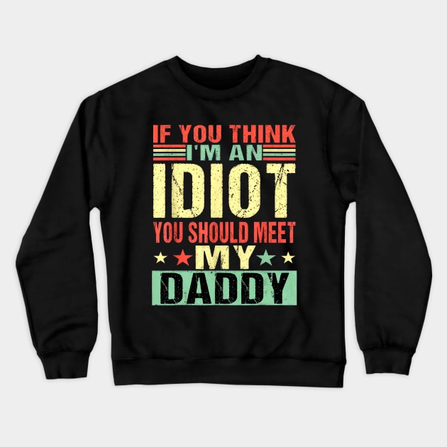 If You Think I'm An Idiot You Should Meet My Daddy Crewneck Sweatshirt by nakaahikithuy